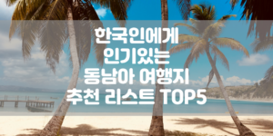 한국인에게 인기있는 동남아 여행지 추천 리스트 TOP5 썸네일